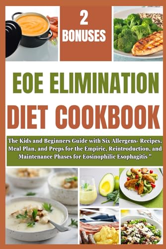 EOE ELIMINATION DIET COOKBOOK: The Kids and Beginners Guide with Six Allergens- Recipes, Meal Plan, and Preps for the Empiric, Reintroduction, and Maintenance Phases for Eosinophilic Esophagitis von Independently published